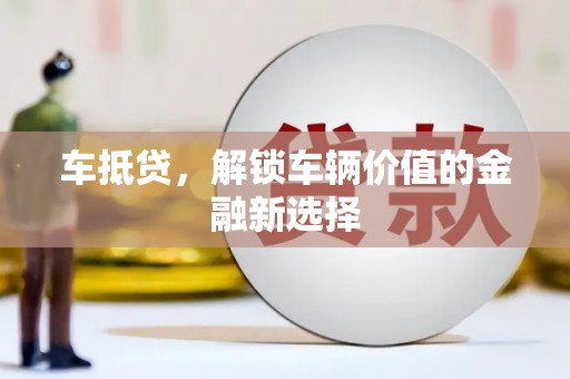 砀山车抵贷，解锁车辆价值的金融新选择