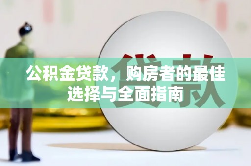 砀山公积金贷款，购房者的最佳选择与全面指南
