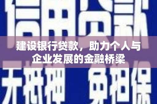 砀山建设银行贷款，助力个人与企业发展的金融桥梁