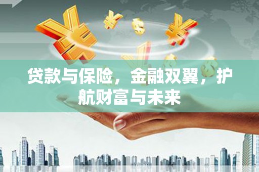 砀山贷款与保险，金融双翼，护航财富与未来