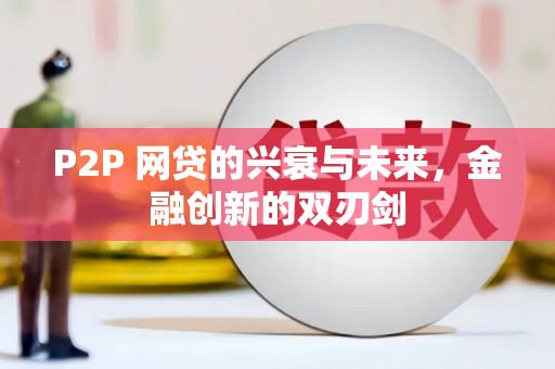 砀山P2P 网贷的兴衰与未来，金融创新的双刃剑