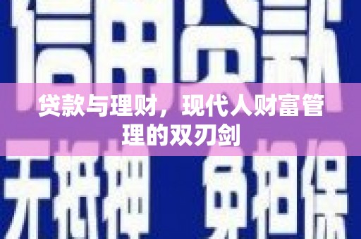 砀山贷款与理财，现代人财富管理的双刃剑
