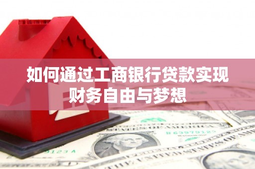 砀山如何通过工商银行贷款实现财务自由与梦想