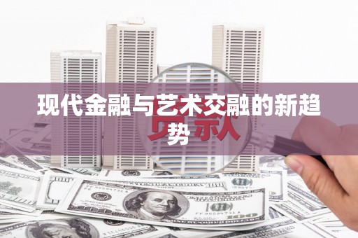 砀山现代金融与艺术交融的新趋势