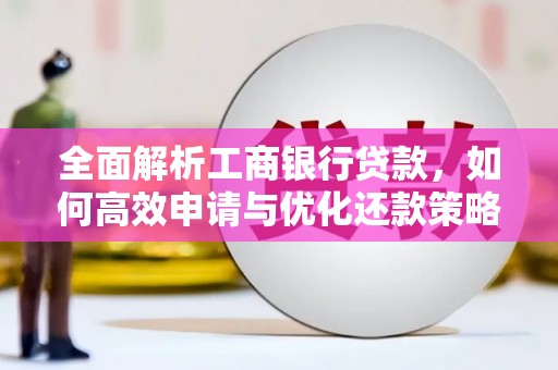 砀山全面解析工商银行贷款，如何高效申请与优化还款策略