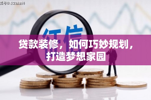 砀山贷款装修，如何巧妙规划，打造梦想家园