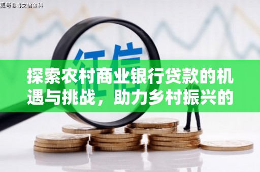 砀山探索农村商业银行贷款的机遇与挑战，助力乡村振兴的金融引擎