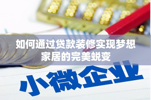 砀山如何通过贷款装修实现梦想家居的完美蜕变