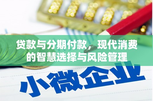 砀山贷款与分期付款，现代消费的智慧选择与风险管理