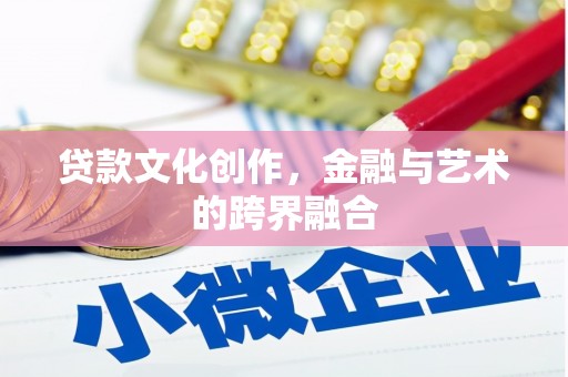 砀山贷款文化创作，金融与艺术的跨界融合