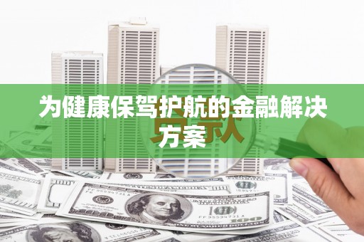 砀山为健康保驾护航的金融解决方案