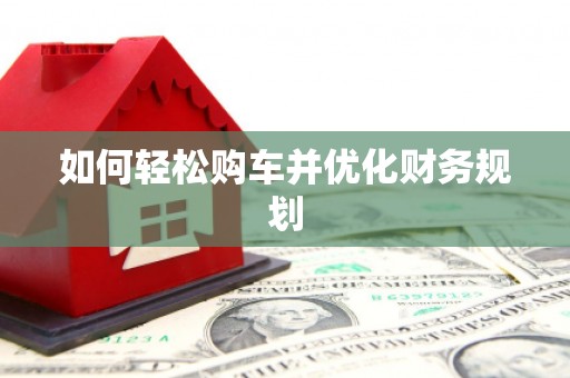 砀山如何轻松购车并优化财务规划
