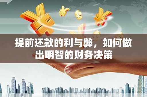 砀山提前还款的利与弊，如何做出明智的财务决策