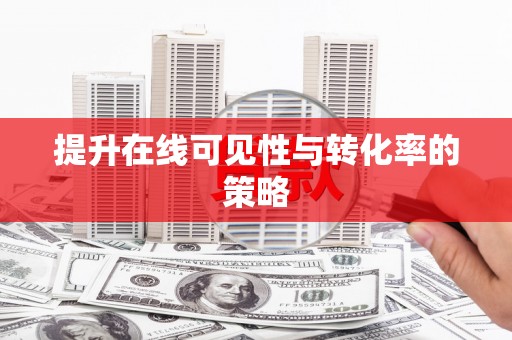 砀山提升在线可见性与转化率的策略