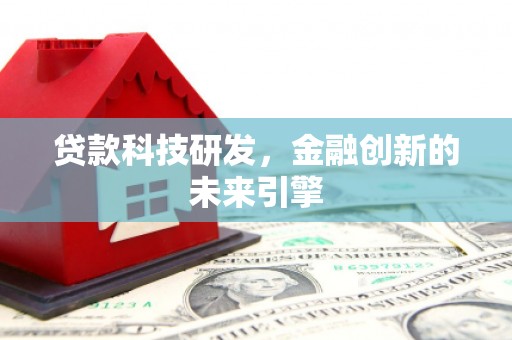 砀山贷款科技研发，金融创新的未来引擎