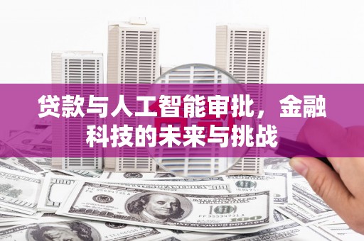 砀山贷款与人工智能审批，金融科技的未来与挑战