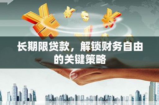 砀山长期限贷款，解锁财务自由的关键策略