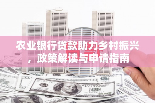 砀山农业银行贷款助力乡村振兴，政策解读与申请指南