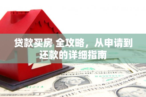砀山贷款买房 全攻略，从申请到还款的详细指南