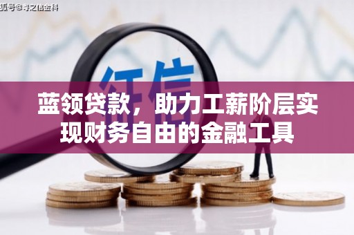 砀山蓝领贷款，助力工薪阶层实现财务自由的金融工具