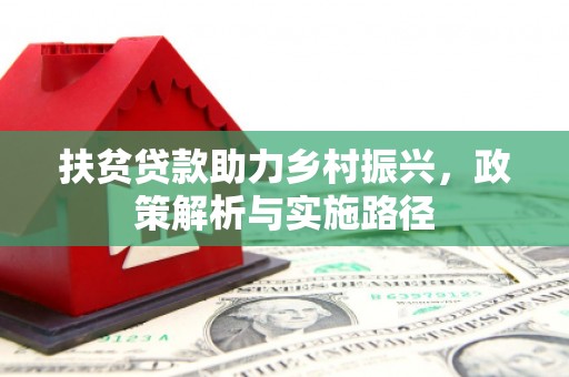 砀山扶贫贷款助力乡村振兴，政策解析与实施路径