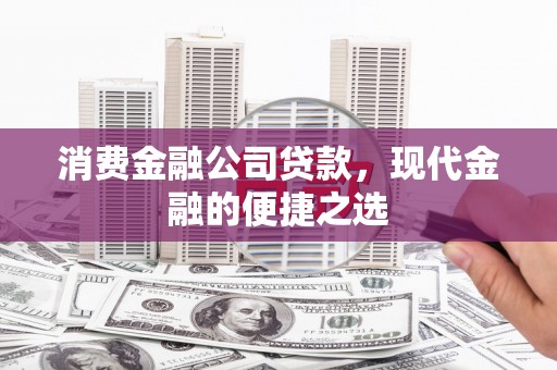 砀山消费金融公司贷款，现代金融的便捷之选
