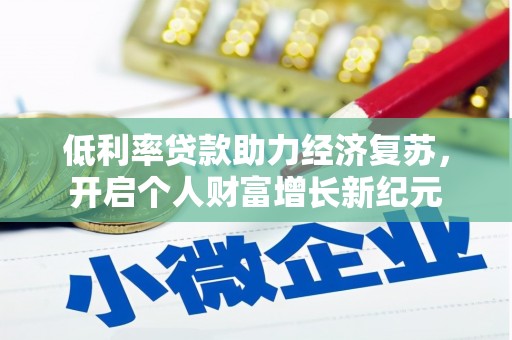 砀山低利率贷款助力经济复苏，开启个人财富增长新纪元