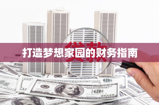 砀山打造梦想家园的财务指南