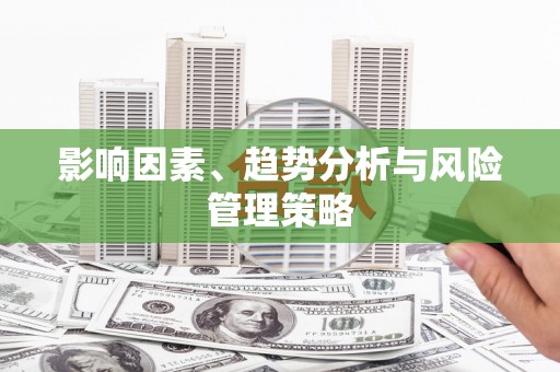 砀山影响因素、趋势分析与风险管理策略