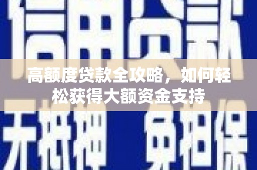 砀山高额度贷款全攻略，如何轻松获得大额资金支持