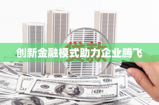 砀山创新金融模式助力企业腾飞