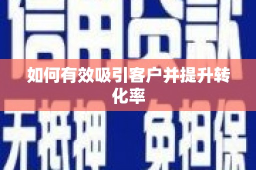砀山如何有效吸引客户并提升转化率