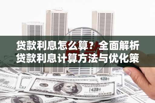 砀山贷款利息怎么算？全面解析贷款利息计算方法与优化策略
