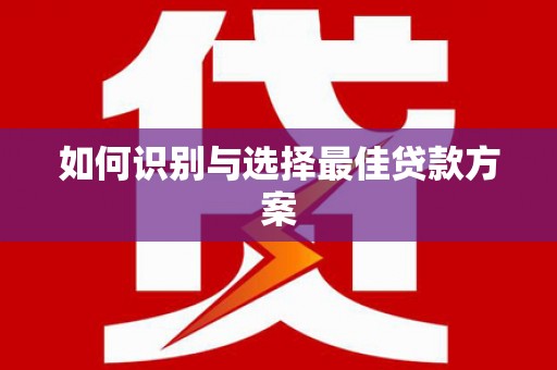 砀山如何识别与选择最佳贷款方案