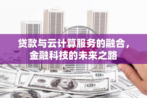 砀山贷款与云计算服务的融合，金融科技的未来之路