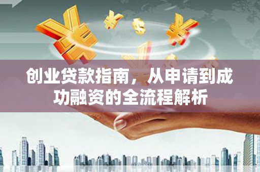 砀山创业贷款指南，从申请到成功融资的全流程解析